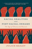 Julius Bailey - Racial Realities and Post-Racial Dreams: The Age of Obama and Beyond - 9781554813162 - V9781554813162