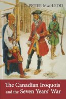 D. Peter Macleod - The Canadian Iroquois & the Seven Years' War - 9781554889778 - V9781554889778