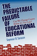 Seymour B. Sarason - The Predictable Failure of Educational Reform - 9781555426231 - V9781555426231