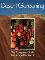 George Brookbank - Desert Gardening: Fruits & Vegetables: The Complete Guide - 9781555610029 - V9781555610029