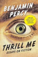 Ben Percy - Thrill Me: Essays on Fiction - 9781555977597 - V9781555977597
