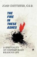 Joan Chittister - The Fire in These Ashes: A Spirituality of Contemporary Religious Life - 9781556128028 - KCG0002549
