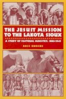 Ross Enochs - The Jesuit Mission to the Lakota Sioux: A Study of Pastoral Ministry, 1886-1945 - 9781556128134 - V9781556128134