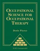 Pierce PhD  OTR/L  FAOTA, Doris - Occupational Science for Occupational Therapy - 9781556429330 - V9781556429330