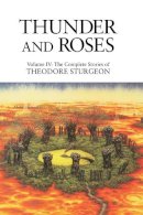 Sturgeon, Theodore - The Complete Stories of Theodore Sturgeon: Thunder and Roses v.4: Thunder and Roses Vol 4 - 9781556432521 - V9781556432521