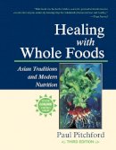 Paul Pitchford - Healing with Whole Foods, Third Edition: Asian Traditions and Modern Nutrition--Your holistic guide to healing body and mind through food and nutrition - 9781556434303 - V9781556434303