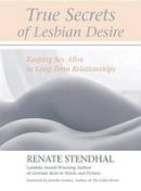 Renate Stendhal - True Secrets of Lesbian Desire: Keeping Sex Alive in Long-Term Relationships - 9781556434754 - V9781556434754