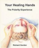 Richard Gordon - Your Healing Hands: The Polarity Experience - 9781556435256 - V9781556435256