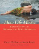 Caryn Mchose - How Life Moves: Explorations in Meaning and Body Awareness - 9781556436185 - V9781556436185