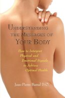 Jean-Pierre Barral - Understanding the Messages of Your Body: How to Interpret Physical and Emotional Signals to Achieve Optimal Health - 9781556436796 - V9781556436796