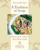 Teresa M. Chen - A Tradition of Soup: Flavors from China´s Pearl River Delta - 9781556437656 - V9781556437656