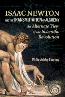 Philip Ashley Fanning - Isaac Newton and the Transmutation of Alchemy: An Alternative View of the Scientific Revolution - 9781556437724 - V9781556437724