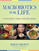 Simon Brown - Macrobiotics for Life: A Practical Guide to Healing for Body, Mind, and Heart - 9781556437861 - V9781556437861