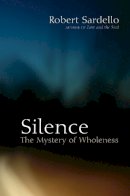 Robert Sardello - Silence: The Mystery of Wholeness - 9781556437939 - V9781556437939