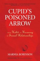 Marnia Robinson - Cupid´s Poisoned Arrow: From Habit to Harmony in Sexual Relationships - 9781556438097 - V9781556438097