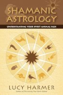 Lucy Harmer - Shamanic Astrology: Understanding Your Spirit Animal Sign - 9781556438264 - V9781556438264