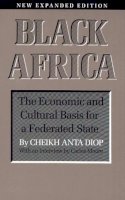 Cheikh Anta Diop - Black Africa: The Economic and Cultural Basis for a Federated State - 9781556520617 - V9781556520617