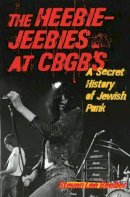 Steven Lee Beeber - The Heebie-Jeebies at CBGB´s: A Secret History of Jewish Punk - 9781556527616 - V9781556527616