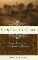 Katherine R. Bateman - Kentucky Clay: Eleven Generations of a Southern Dynasty - 9781556527951 - V9781556527951
