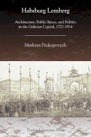 Markian Prokopovych - Habsburg Lemberg: Architecture, Public Space, and Politics in the Galician Capital, 1772-1914 (Central European Studies) - 9781557535108 - V9781557535108