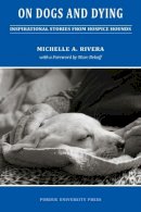 Michelle Rivera - On Dogs and Dying: Inspirational Stories From Hospice Hounds (New Directions in the Human-Animal Bond) - 9781557535603 - V9781557535603