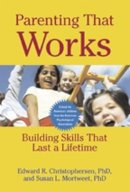 Christophersen, Edward R, Mortweet, Susan L, Daughtry Sr., Reverend Herbert D - Parenting That Works: Building Skills That Last a Lifetime - 9781557989246 - V9781557989246