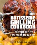 Riches, Derrick, Baksh, Sabrina - The Rotisserie Grilling Cookbook: Surefire Recipes and Foolproof Techniques - 9781558328730 - V9781558328730