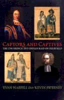 Evan Haefeli - Captors and Captives: The 1704 French and Indian Raid on Deerfield (Native Americans of the Northeast) - 9781558495036 - V9781558495036