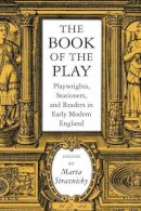 Marta Straznicky (Ed.) - The Book of the Play: Playwrights, Stationers, and Readers in Early Modern England (Studies in Print Culture and the History of the Book) - 9781558495333 - V9781558495333