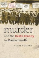 Alan Rogers - Murder and the Death Penalty in Massachusetts - 9781558496330 - V9781558496330