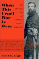 David W. Blight (Ed.) - When This Cruel War Is Over: The Civil War Letters of Charles Harvey Brewster - 9781558497481 - V9781558497481
