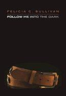 Felicia C. Sullivan - Follow Me into the Dark - 9781558619456 - V9781558619456