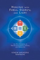 Tenzin W. Rinpoche - Healing with Form, Energy, and Light: The Five Elements in Tibetan Shamanism, Tantra, and Dzogchen - 9781559391764 - V9781559391764