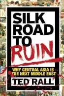 Ted Rall - Silk Road to Ruin: Why Central Asia is the Next Middle East - 9781561638857 - V9781561638857