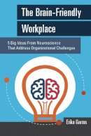 Erika Garms - The Brain-Friendly Workplace: 5 Big Ideas From Neuroscience to Address Organizational Challenges - 9781562869120 - V9781562869120