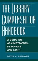 David A Baldwin - The Library Compensation Handbook. A Guide for Administrators, Librarians and Staff.  - 9781563089701 - V9781563089701