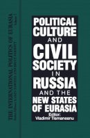 Tismaneanu - The International Politics of Eurasia: Political Culture and Civil Society in Russia and the New States of Eurasia v. 7 - 9781563243646 - V9781563243646