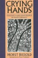 Horst Biesold - Crying Hands: Eugenics and Deaf People in Nazi Germany - 9781563682551 - V9781563682551