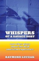 Raymond Luczak - Whispers of a Savage Sort - And Other Plays About the Deaf American Experience - 9781563684203 - V9781563684203