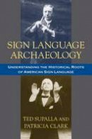 Ted Supalla - Sign Language Archaeology: Understanding the Historical Roots of American Sign Language - 9781563684937 - V9781563684937