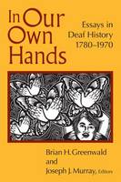 Brian Greenwald - In Our Own Hands: Essays in Deaf History, 17801970 - 9781563686603 - V9781563686603