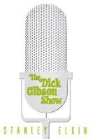 Stanley Elkin - The Dick Gibson Show (American Literature (Dalkey Archive)) - 9781564781987 - 9781564781987