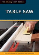 Editors Of Skills Institute Press - Table Saw: The Tool Information You Need at Your Fingertips (Missing Shop Manual) - 9781565237919 - V9781565237919