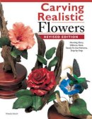 Wanda Marsh - Carving Realistic Flowers, Revised Edition: Morning Glory, Hibiscus, Rose: Ready-to-Use Patterns, Step-by-Step Projects, Reference Photos - 9781565238183 - V9781565238183