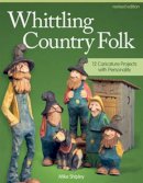 Shipley, Mike - Whittling Country Folk, Revised Edition: 12 Caricature Projects with Personality - 9781565238398 - V9781565238398