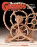 Editors And Contributors Of Gizmos And Gadgets - Big Book of Gizmos & Gadgets: Expert Advice and XX All-Time Favorite Projects and Patterns - 9781565239012 - V9781565239012