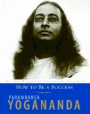 Yogananda, Paramhansa - How To Be A Success: The Wisdom of Yogananda, Volume 4 - 9781565892316 - V9781565892316