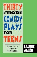 Laurie Allen - Thirty Short Comedy Plays for Teens: Plays for a Variety of Cast Sizes - 9781566081436 - V9781566081436