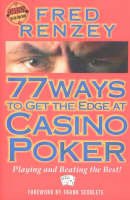 Fred Renzey - 77 Ways to Get the Edge at Casino Poker: Playing and Beating the Best! (Scoblete Get-The-Edge Guide) - 9781566251747 - V9781566251747