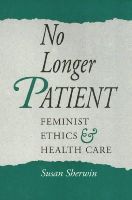 Susan Sherwin - No Longer Patient: Feminist Ethics and Health Care - 9781566390613 - V9781566390613